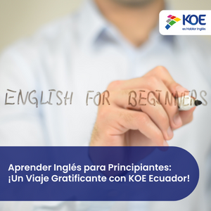 Aprender Inglés para Principiantes: ¡Un Viaje Gratificante con KOE Ecuador!